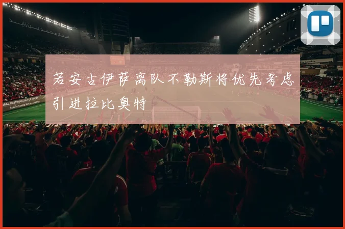 若安古伊萨离队不勒斯将优先考虑引进拉比奥特